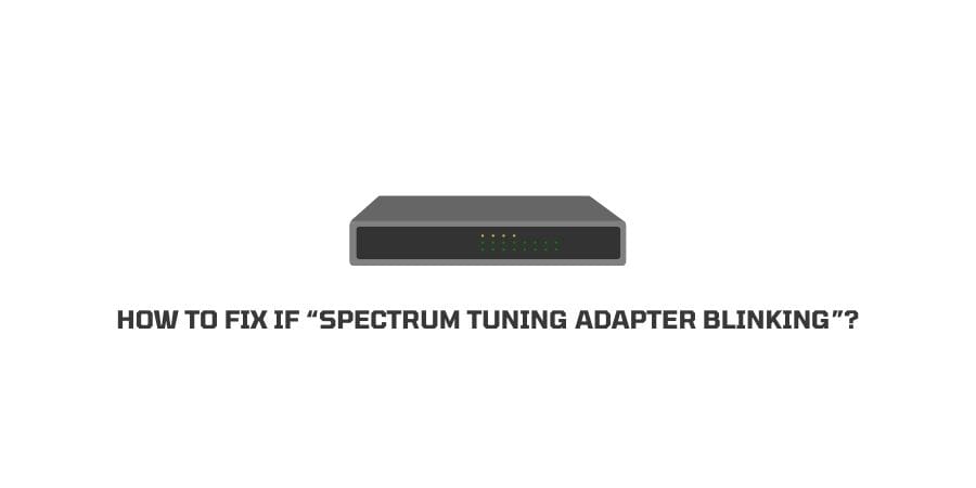 How To Fix If “Spectrum Tuning Adapter Blinking”?