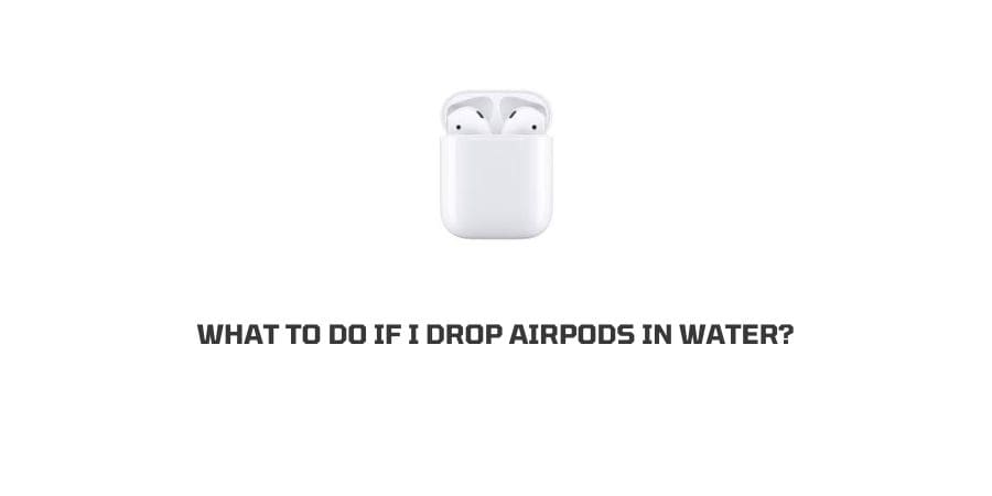 What To Do If You Drop AirPods In Water?