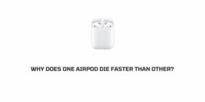 Why does one Of Your AirPod die faster than other?