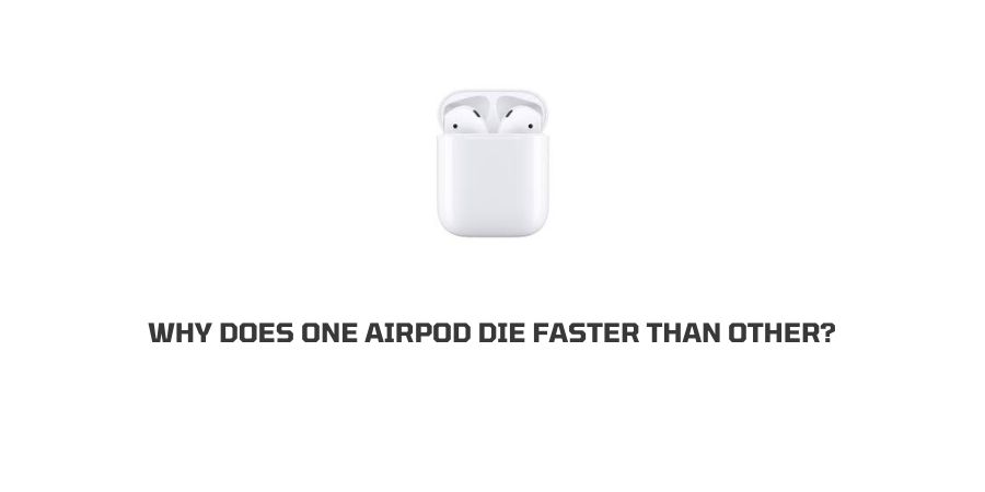 One AirPod Die Faster Than Other