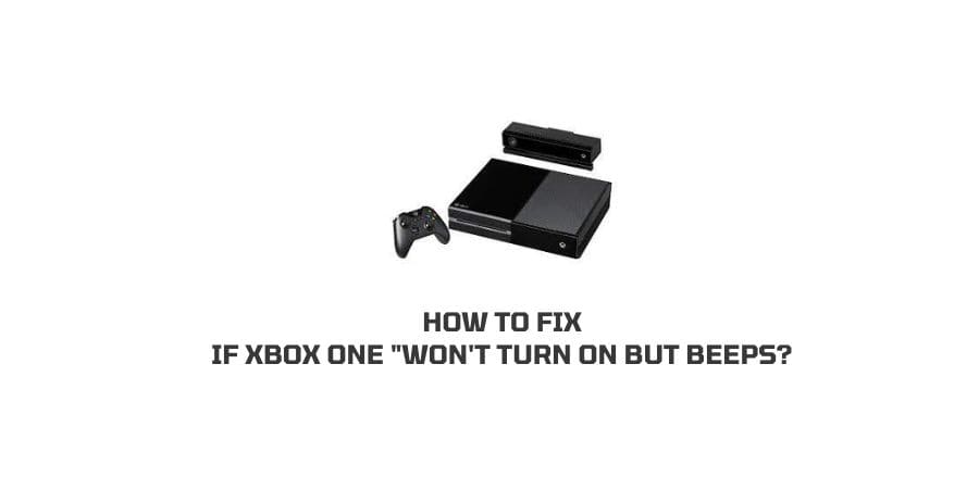 How To Fix If Xbox One “won’t turn on but beeps?