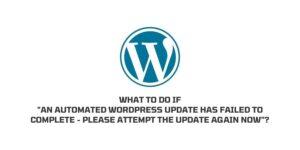How To Fix “an automated wordpress update has failed to complete – please attempt the update again now”?
