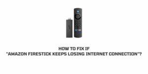 How To Fix if “Amazon FireStick keeps Disconnecting From internet (Wifi)”?