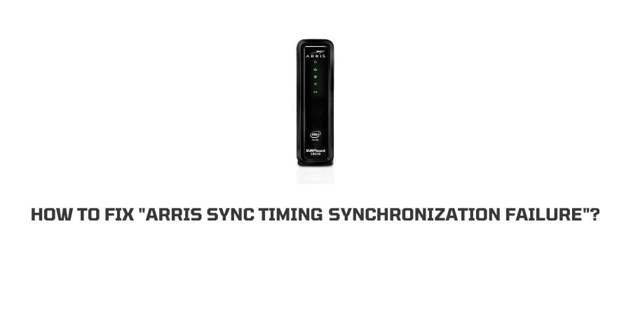 How To Fix “Arris Sync Timing Synchronization Failure”?