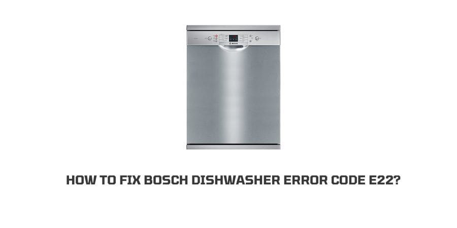 Bosch Dishwasher Error Code e22