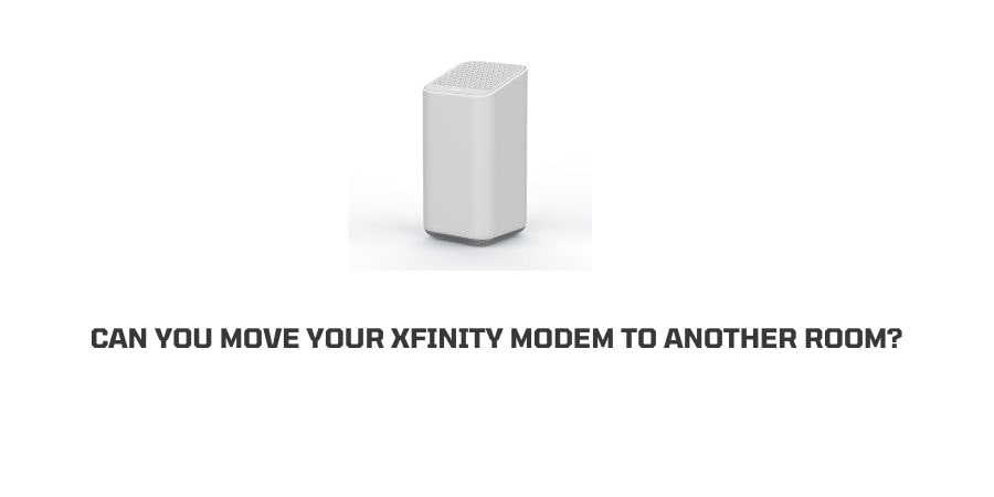 Can You Move Your Xfinity Modem To other Room