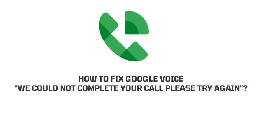 Google Voice We Could Not Complete Your Call Please Try Again