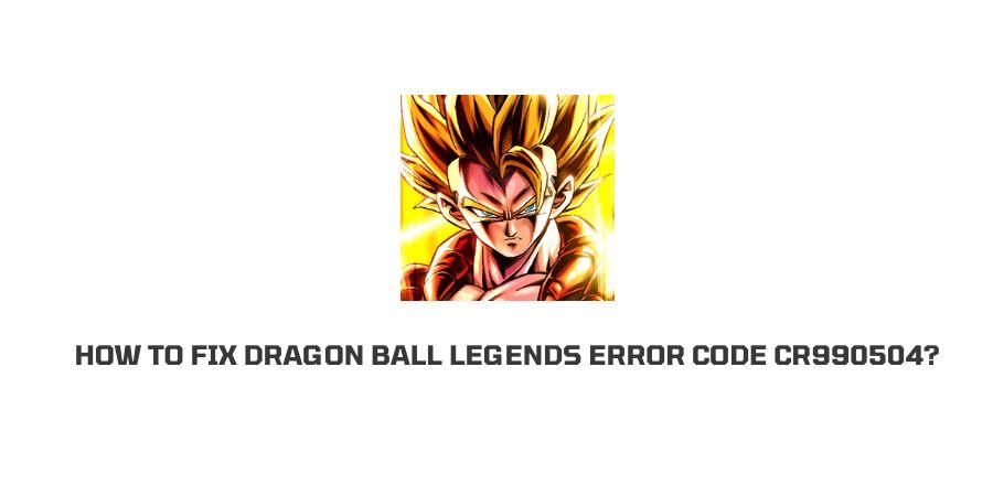 How To Fix dragon ball legends error code cr990504?