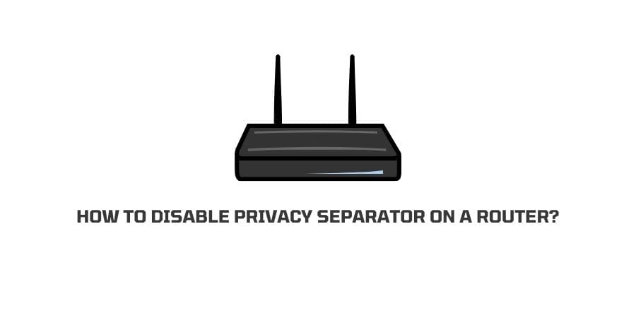 Disable Privacy Separator On Router