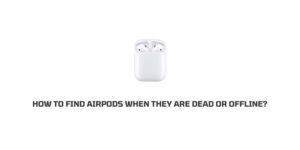 How to find airPods when They Are dead or offline?
