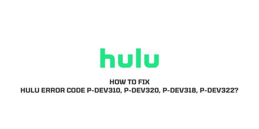 Hulu Error Code PDev310 PDev320 PDEV318 PDev322
