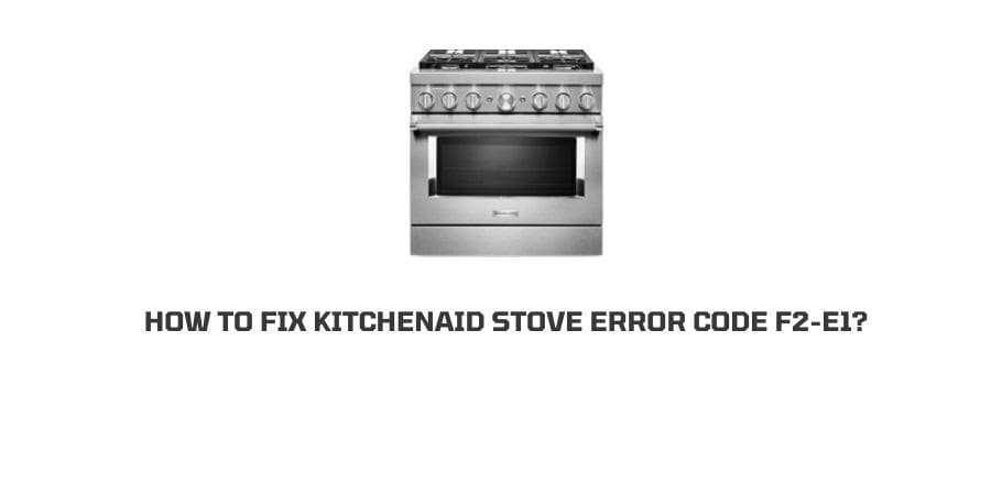 How to fix KitchenAid Stove error code F2-E1?