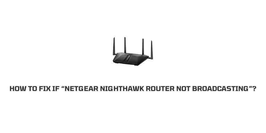 Netgear Nighthawk Router Not Broadcasting