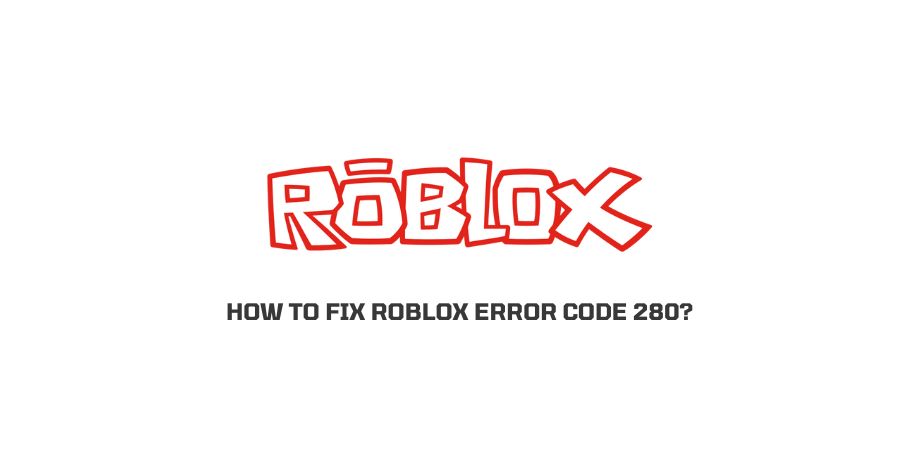 How To Fix Roblox Error Code 280?