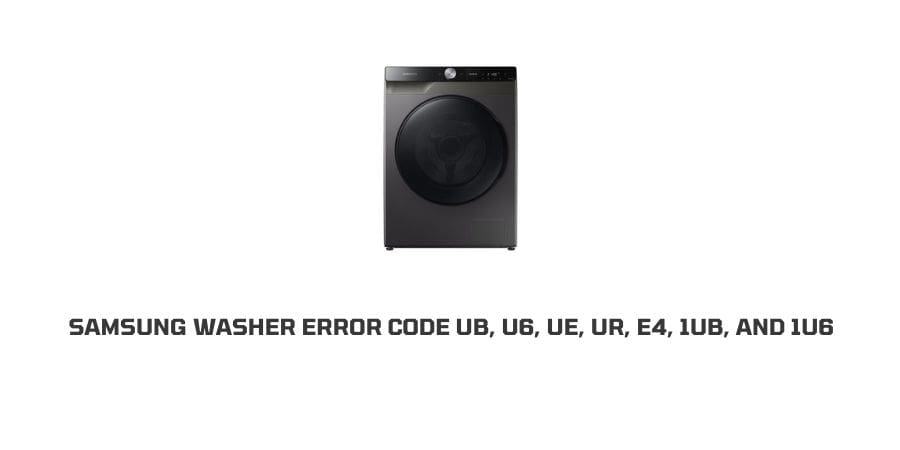 Samsung Washer Error Code Ub U6 UE UR E4 1UB 1U6