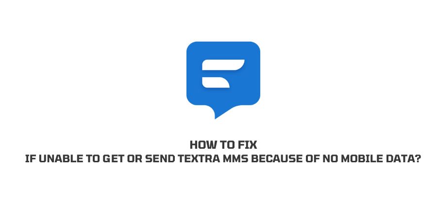 Unable To Get Or Send Textra MMS Because Of No Mobile Data