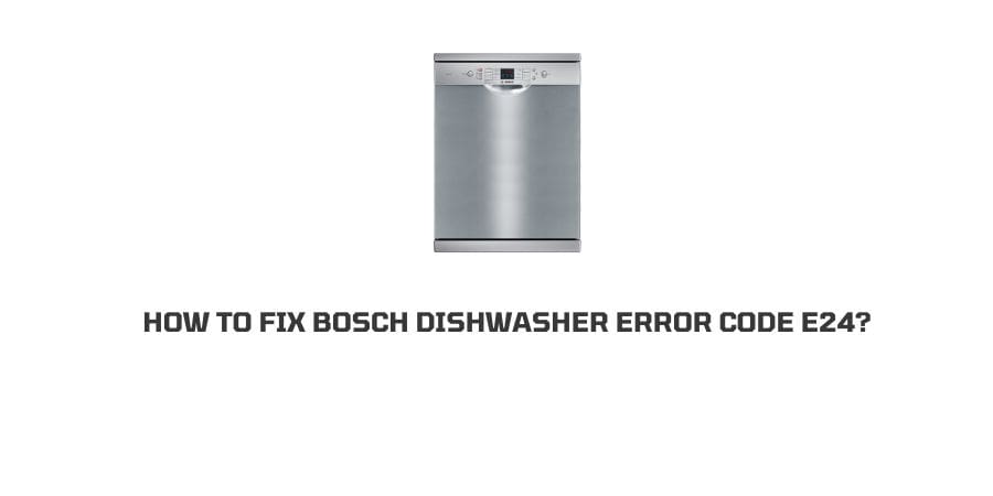 How To Fix bosch dishwasher error code E24?