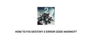 How To Fix destiny 2 error code marmot?