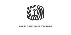 How To Fix IRS (Internal Revenue Service) error code 2099?