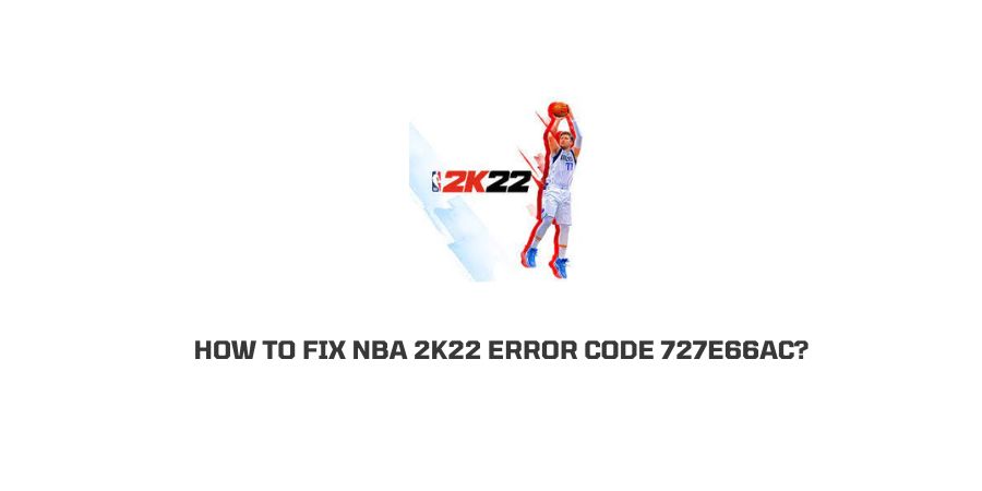 How To Fix NBA 2k22 error code 727e66ac?