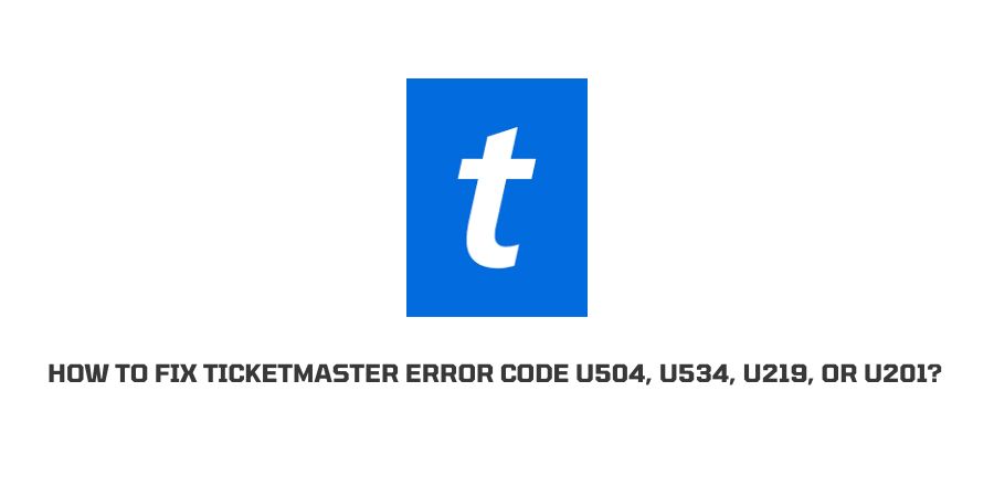 How To Fix ticketmaster error code u504, u534, u219, Or u201?