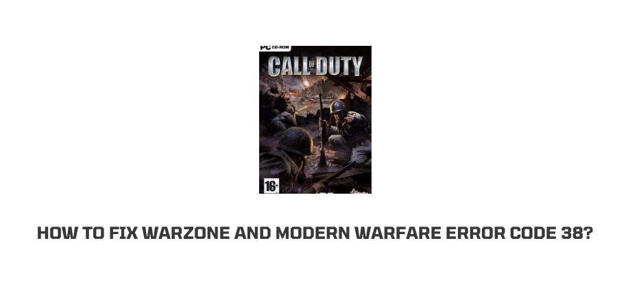How To Fix warzone And Modern Warfare error code 38?