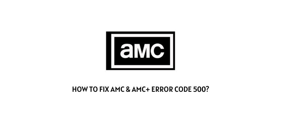 How To Fix AMC & AMC+ error code 500?