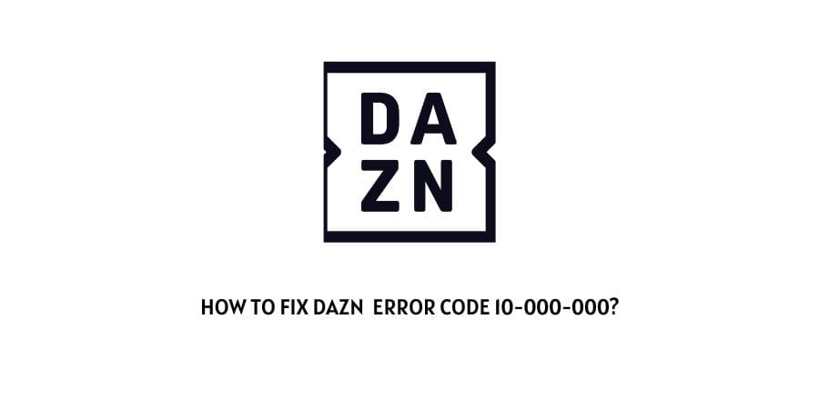 How To Fix DAZN Error Code 10-000-000?