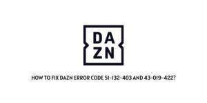 How To Fix DAZN error code 51-132-403 And 43-019-422?