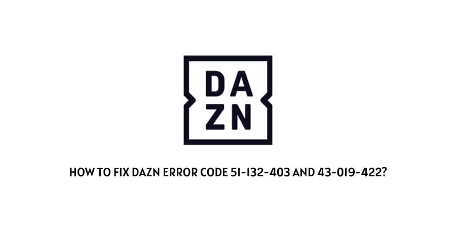 DAZN Error Code 51-132-403 And 43-019-422