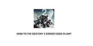 How To Fix Destiny 2 error code plum?