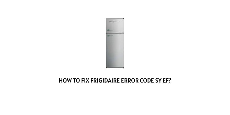 How To Fix Frigidaire Refrigerator error code SY EF?