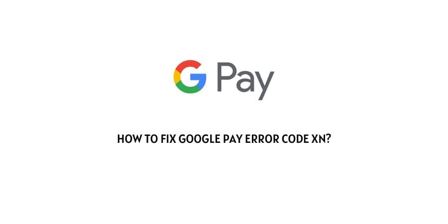 Google Pay Error Code XN