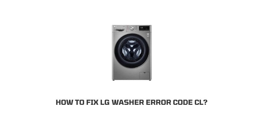 How To Fix LG Washer Error Code CL?