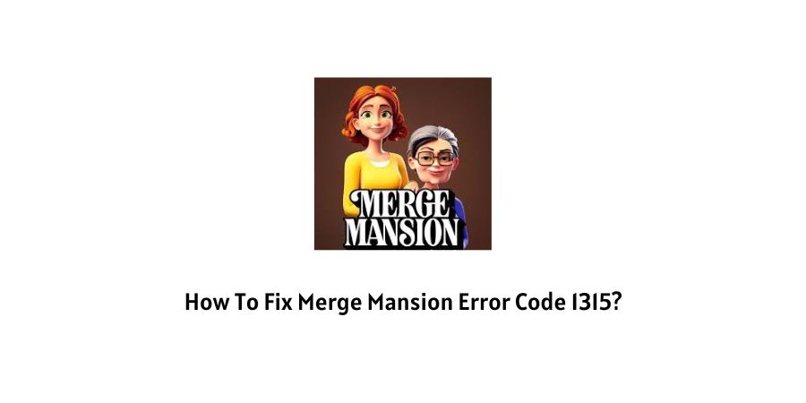 How To Fix Merge Mansion Error Code 1315?