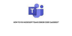 How To Fix Microsoft Teams Error Code caa50021?