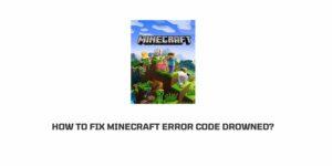 How To Fix the Minecraft error code drowned?