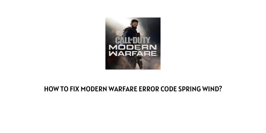 How To Fix Modern Warfare error code spring wind?