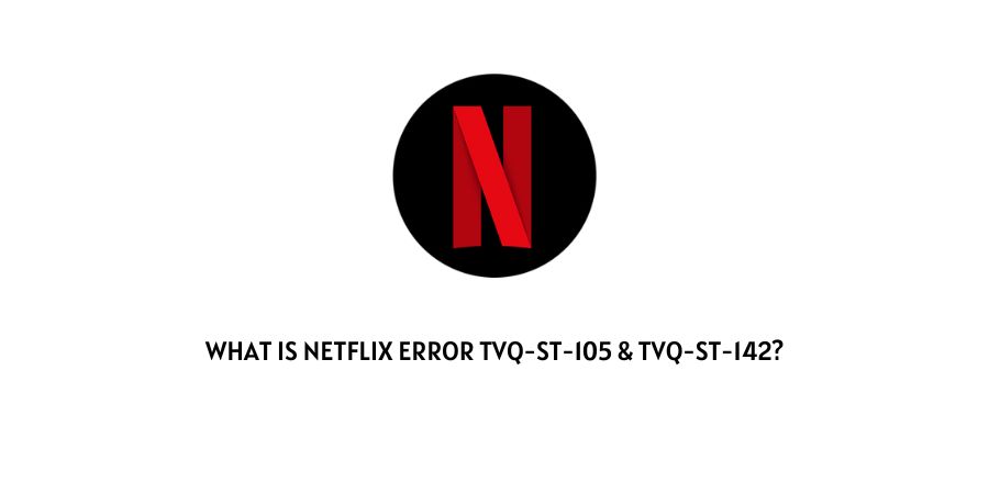 What Is Netflix Error tvq-st-105 & tvq-st-142?