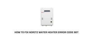 How to Fix Noritz Water Heater Error Code 90?