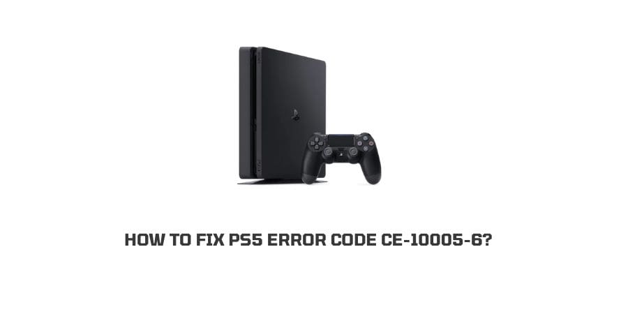 How To Fix PS5 error code CE-10005-6?