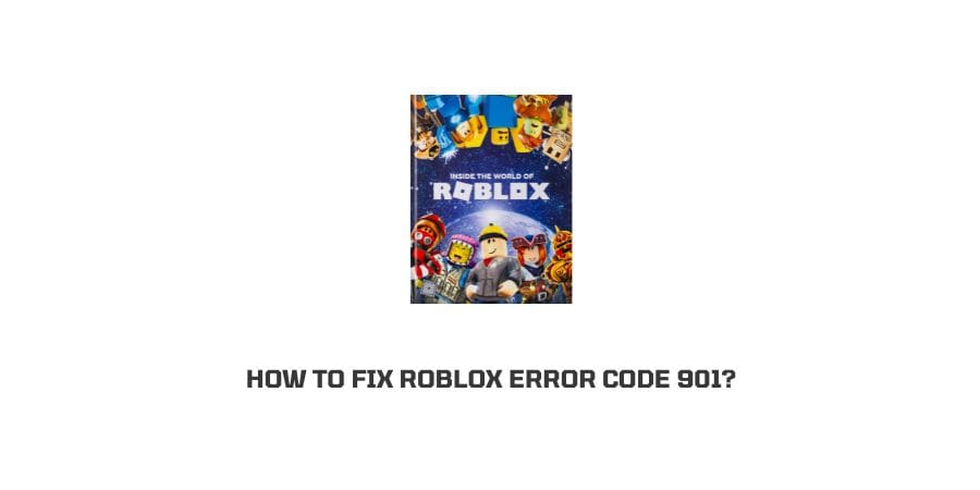How To Fix Roblox error code 901?