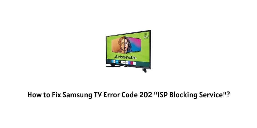 How To Fix Samsung TV Error Code 202 “iSP blocking service”?
