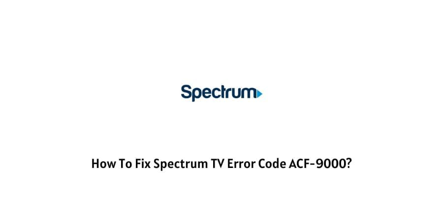 How To Fix Spectrum TV Error Code acf-9000?