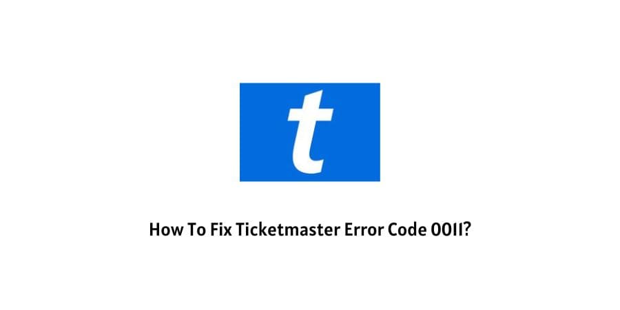 How To fix Ticketmaster error code 0011?