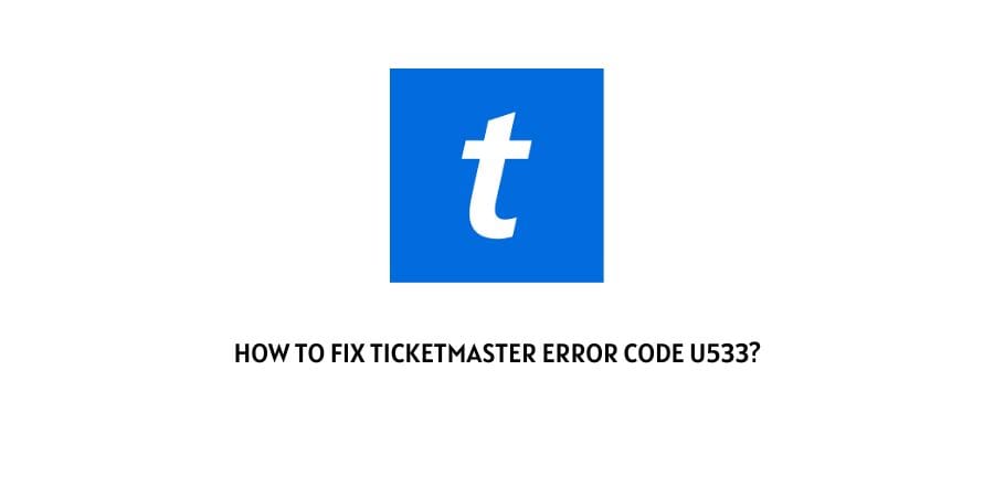 How To Fix Ticketmaster Error Code u533?