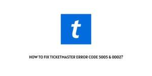 How To Fix Ticketmaster error code 5005 & 0002?