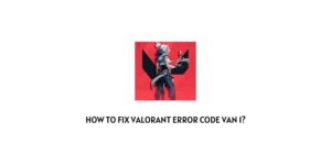 How To Fix Valorant Error Code VAN 1?