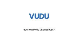 How to fix Vudu Error Code 56?