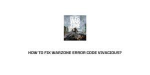 How To Fix Warzone error code vivacious?